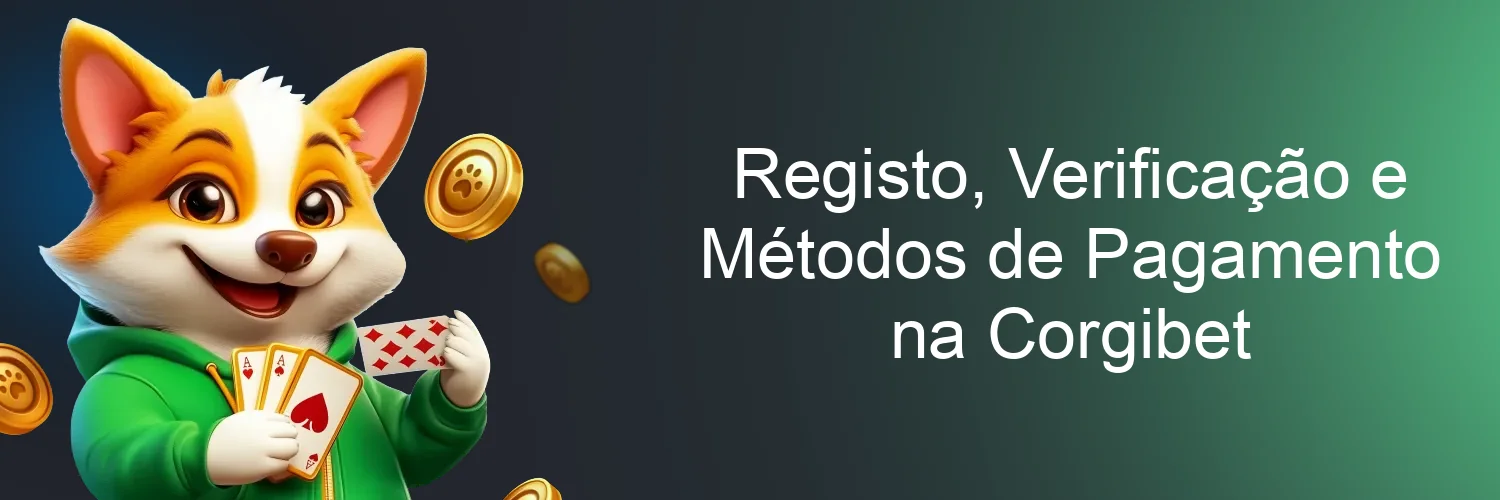 Registo, Verificação e Métodos de Pagamento na Corgibet